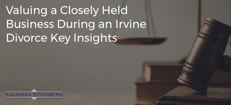 Valuing a Closely Held Business During an Irvine Divorce Key Insights
