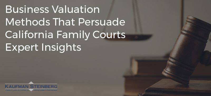Business Valuation Methods That Persuade California Family Courts Expert Insights