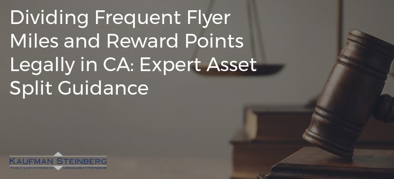 Dividing Frequent Flyer Miles and Reward Points Legally in CA: Expert Asset Split Guidance