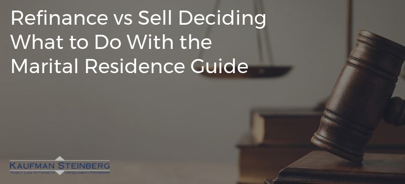 Refinance vs Sell Deciding What to Do With the Marital Residence Guide