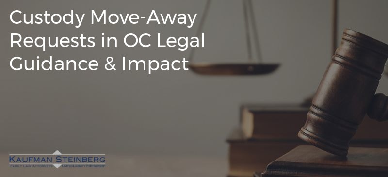 Custody Move-Away Requests in OC Legal Guidance & Impact
