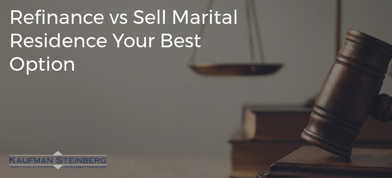 Refinance vs Sell Marital Residence Your Best Option